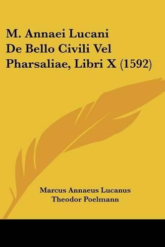 Cover image for M. Annaei Lucani de Bello Civili Vel Pharsaliae, Libri X (1592)