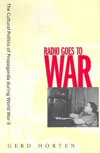 Cover image for Radio Goes to War: The Cultural Politics of Propaganda during World War II