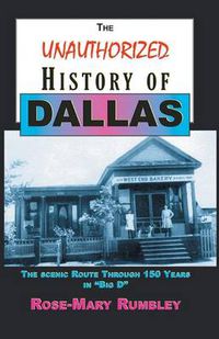 Cover image for The Unauthorized History of Dallas: The Scenic Route Through 150 Years in Big D