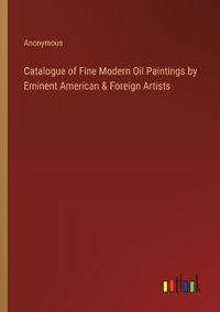 Cover image for Catalogue of Fine Modern Oil Paintings by Eminent American & Foreign Artists