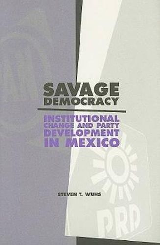 Cover image for Savage Democracy: Institutional Change and Party Development in Mexico