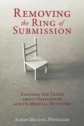 Cover image for Removing the Ring of Submission: Exposing the Truth about Osteopathy and its Medical Mysticism