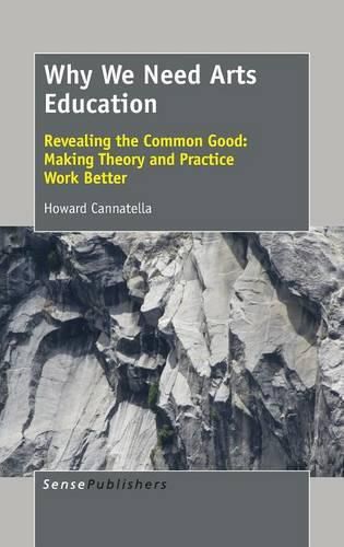 Cover image for Why We Need Arts Education: Revealing the Common Good: Making Theory and Practice Work Better