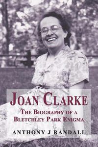 Cover image for Joan Clarke - The biography of a Bletchley Park enigma