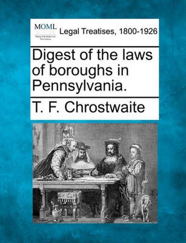 Cover image for Digest of the Laws of Boroughs in Pennsylvania.