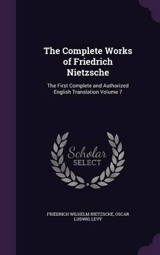 Cover image for The Complete Works of Friedrich Nietzsche: The First Complete and Authorized English Translation Volume 7