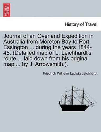 Cover image for Journal of an Overland Expedition in Australia from Moreton Bay to Port Essington ... during the years 1844-45. (Detailed map of L. Leichhardt's route ... laid down from his original map ... by J. Arrowsmith.).