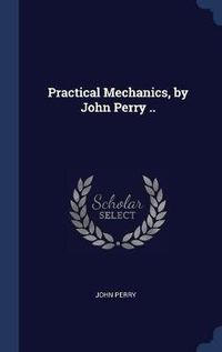 Cover image for Practical Mechanics, by John Perry ..