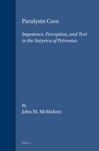 Cover image for Paralysin Cave: Impotence, Perception and Text in the Satyrica of Petronius