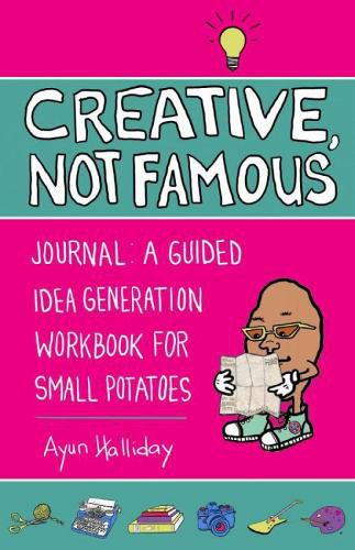 Creative, Not Famous Journal: A Guided Idea Generation Workbook for Small Potatoes