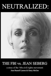 Cover image for Neutralized: the FBI vs. Jean Seberg: A story of the '60s civil rights movement