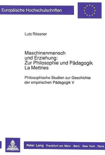 Cover image for Maschinenmensch Und Erziehung: Zur Philosophie Und Paedagogik La Mettries: Philosophische Studien Zur Geschichte Der Empirischen Paedagogik