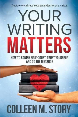 Cover image for Your Writing Matters: How to Banish Self-Doubt, Trust Yourself, and Go the Distance: How to Banish Self-Doubt, Trust Yourself, and Go the Distance