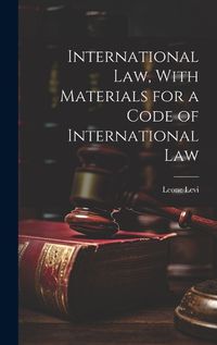 Cover image for International law, With Materials for a Code of International Law