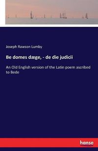 Cover image for Be domes daege, - de die judicii: An Old English version of the Latin poem ascribed to Bede