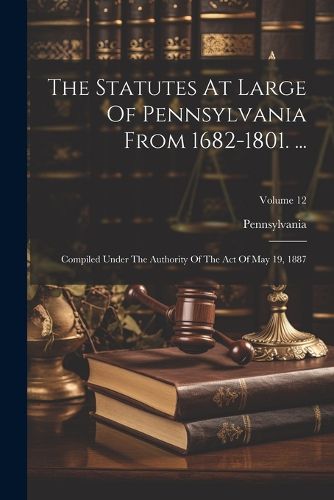 Cover image for The Statutes At Large Of Pennsylvania From 1682-1801. ...