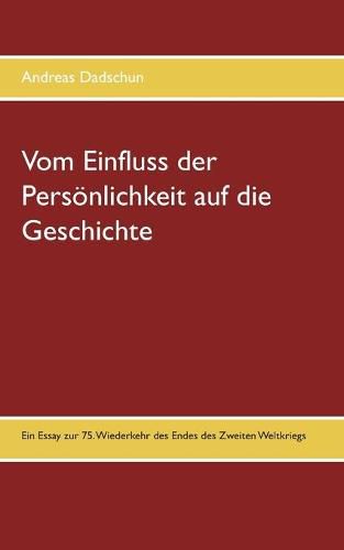 Cover image for Vom Einfluss der Persoenlichkeit auf die Geschichte: Ein Essay zur 75. Wiederkehr des Endes des Zweiten Weltkriegs