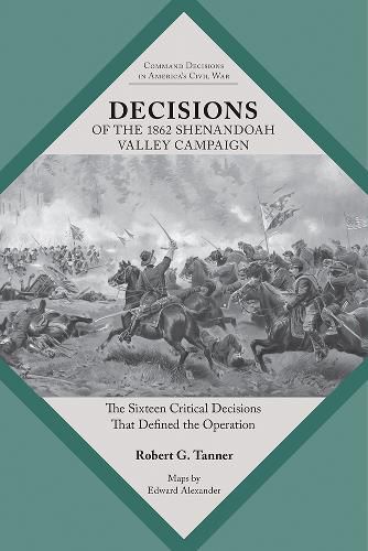 Cover image for Decisions of the 1862 Shenandoah Valley Campaign: The Sixteen Critical Decisions That Defined the Operation