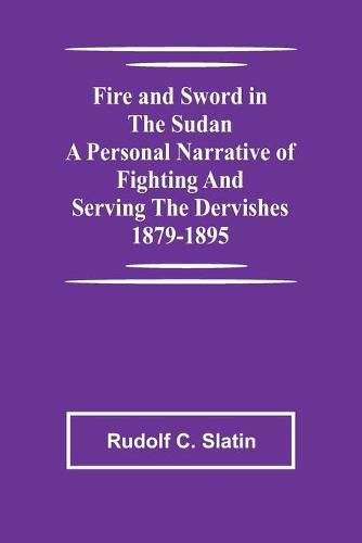 Cover image for Fire and Sword in the Sudan A Personal Narrative of Fighting and Serving the Dervishes 1879-1895