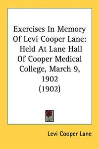 Cover image for Exercises in Memory of Levi Cooper Lane: Held at Lane Hall of Cooper Medical College, March 9, 1902 (1902)