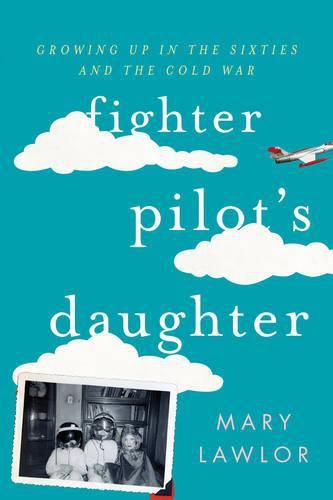 Cover image for Fighter Pilot's Daughter: Growing Up in the Sixties and the Cold War