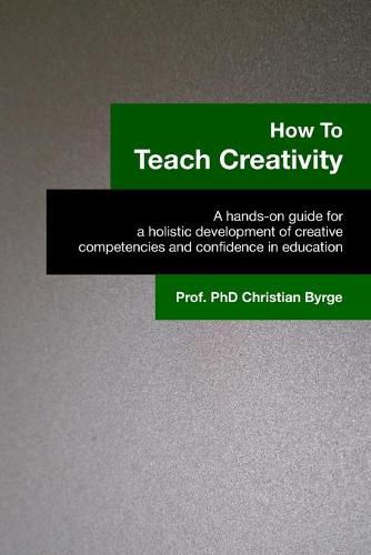 Cover image for How To Teach Creativity: A hands-on guide for a holistic development of creative competencies and confidence in education.