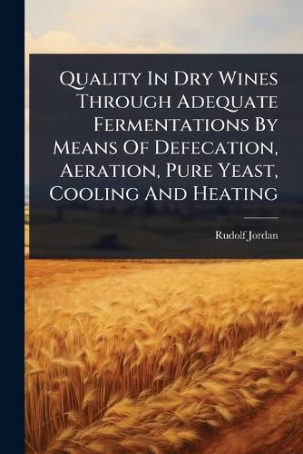 Cover image for Quality In Dry Wines Through Adequate Fermentations By Means Of Defecation, Aeration, Pure Yeast, Cooling And Heating