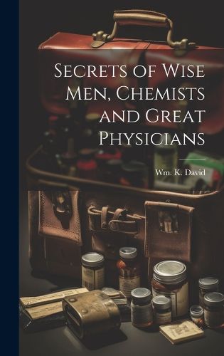 Cover image for Secrets of Wise men, Chemists and Great Physicians