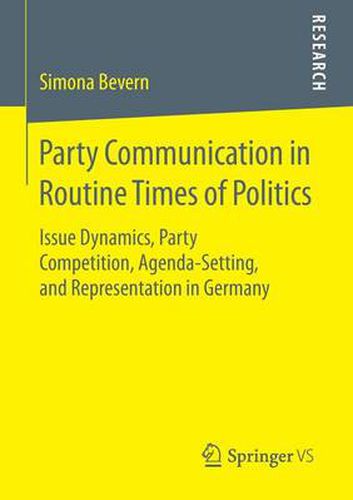 Cover image for Party Communication in Routine Times of Politics: Issue Dynamics, Party Competition, Agenda-Setting, and Representation in Germany