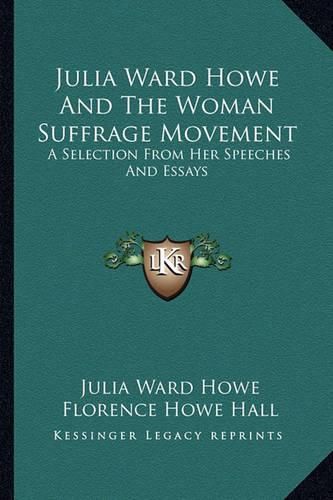 Julia Ward Howe and the Woman Suffrage Movement: A Selection from Her Speeches and Essays