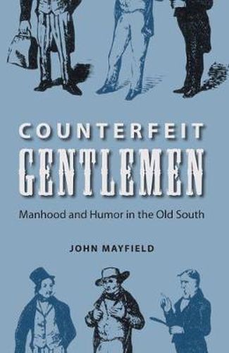 Counterfeit Gentlemen: Manhood and Humor in the Old South