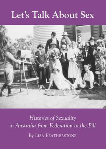 Let's Talk About Sex: Histories of Sexuality in Australia from Federation to the Pill