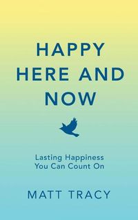 Cover image for Happy Here and Now: Lasting Happiness You Can Count On