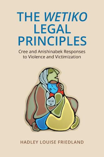 Cover image for The Wetiko Legal Principles: Cree and Anishinabek Responses to Violence and Victimization