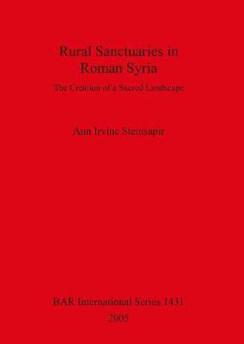 Cover image for Rural Sanctuaries in Roman Syria: The Creation of a Sacred Landscape