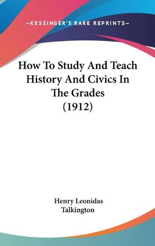 Cover image for How to Study and Teach History and Civics in the Grades (1912)