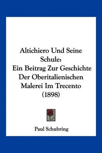 Altichiero Und Seine Schule: Ein Beitrag Zur Geschichte Der Oberitalienischen Malerei Im Trecento (1898)