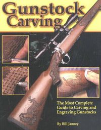 Cover image for Gunstock Carving: The Most Complete Guide to Carving and Engraving Gunstocks