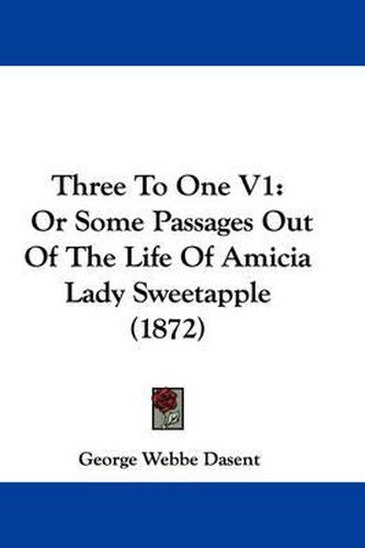 Cover image for Three to One V1: Or Some Passages Out of the Life of Amicia Lady Sweetapple (1872)
