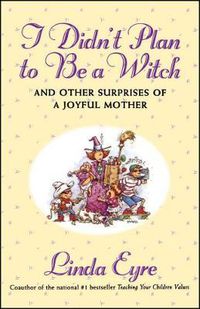 Cover image for I Didn'T Plan To Be A Witch: And Other Surprises Of A Joyful Mother