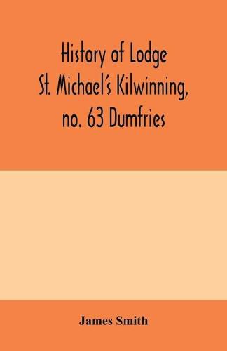 Cover image for History of Lodge St. Michael's Kilwinning, no. 63 Dumfries