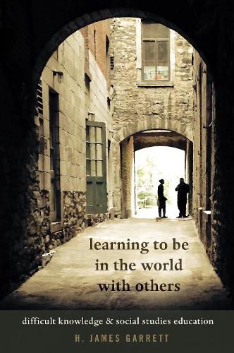 Cover image for Learning to be in the World with Others: Difficult Knowledge and Social Studies Education