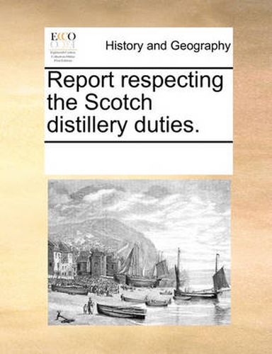 Cover image for Report Respecting the Scotch Distillery Duties.