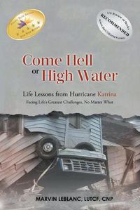 Cover image for Come Hell or High Water Life Lessons from Hurricane Katrina: Facing Life's Greatest Challenges, No Matter What