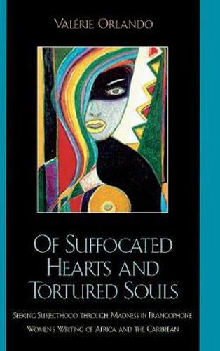 Cover image for Of Suffocated Hearts and Tortured Souls: Seeking Subjecthood through Madness in Francophone Women's Writing of Africa and the Caribbean