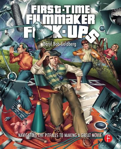 Cover image for First-Time Filmmaker F*#^-ups: Navigating the Pitfalls to Making a Great Movie