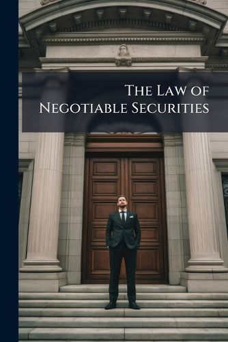 Cover image for The Law of Negotiable Securities: Six Lectures Delivered at the Request of the Council of Legal Education