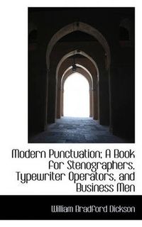 Cover image for Modern Punctuation; A Book for Stenographers, Typewriter Operators, and Business Men