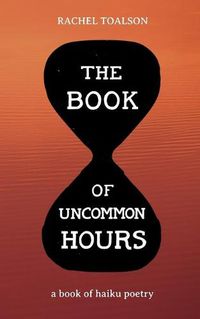 Cover image for The Book of Uncommon Hours: a book of haiku poetry