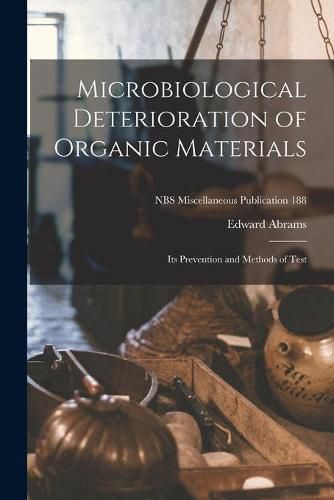 Cover image for Microbiological Deterioration of Organic Materials: Its Prevention and Methods of Test; NBS Miscellaneous Publication 188
